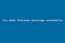 You make thursday mornings worthwhile.jpg